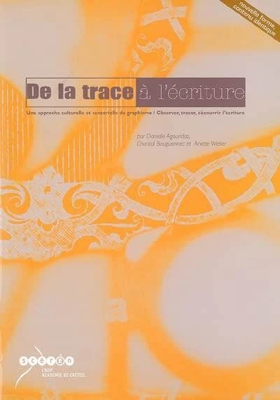 De la trace à l'écriture : une approche culturelle et sensorielle du graphisme, observer, tracer, découvrir l'écriture ([Nouvelle éd.]) auteurs, Danielle Agouridas,... Chantal Bouguennec,... Arlette Weber,... ; préface, Chantal Mettoudi,... ; photographie