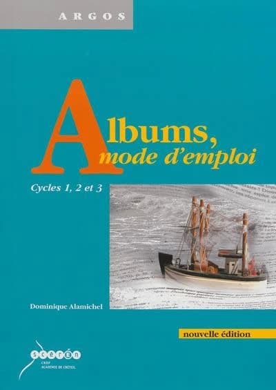Albums, mode d'emploi : cycles 1, 2 et 3 ([Nouvelle éd.]) Dominique Alamichel,...