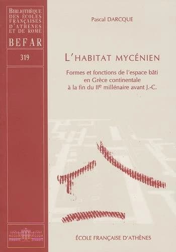 L'habitat mycénien : formes et fonctions de l'espace bâti en Grèce continentale à la fin du IIe milllénaire avant J.-C