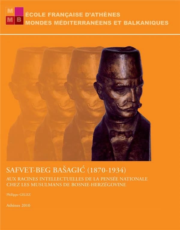 Safvet-Beg Bašagić, 1870-1934 : aux racines intellectuelles de la pensée nationale chez les musulmans de Bosnie-Herzégovine
