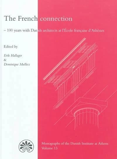 The French connection : 100 years with Danish architects at l'École française d'Athènes : acts of a symposium held in Athens and Copenhagen 2008