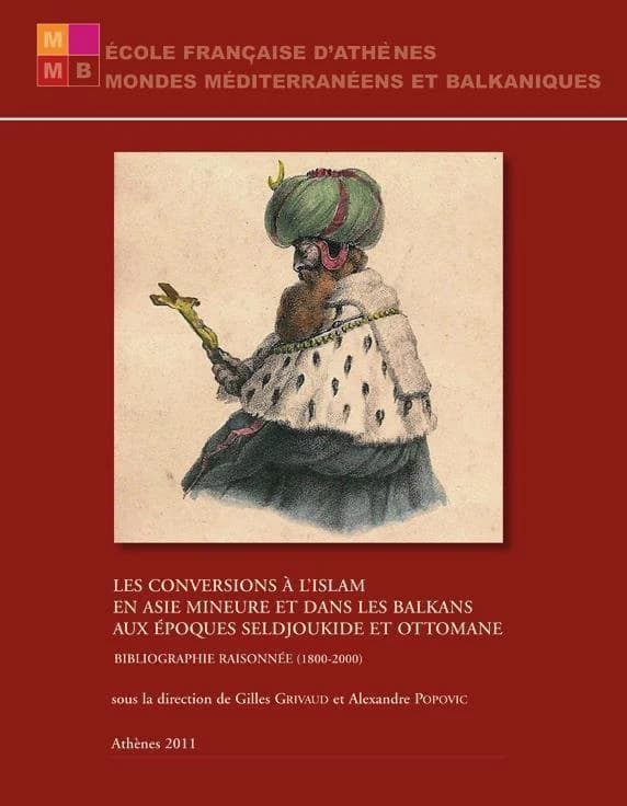 Les conversions à l'islam en Asie mineure et dans les Balkans aux époques seldjoukide et ottomane : bibliographie raisonnée, 1800-2000