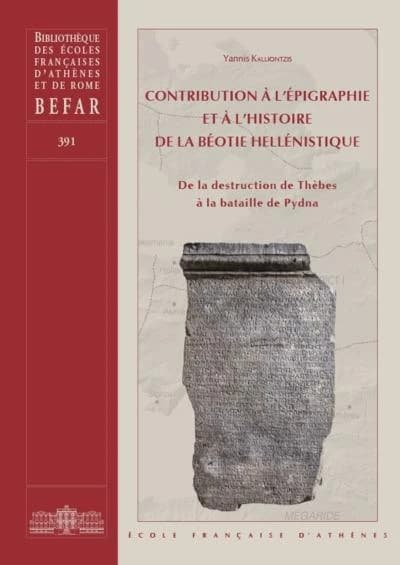 Contribution à l'épigraphie et à l'histoire de la Béotie hellénistique : de la destruction de Thèbes à la bataille de Pydna