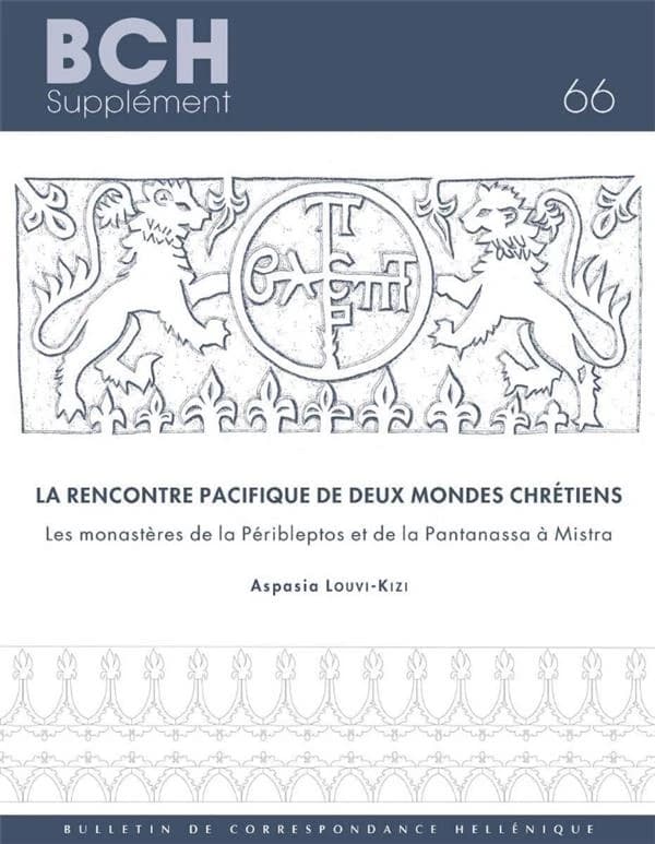 La rencontre pacifique de deux mondes chrétiens : les monastères de la Péribleptos et de la Pantanassa à Mistra (Traduction revue et augmentée) Aspasia Louvi-Kizi