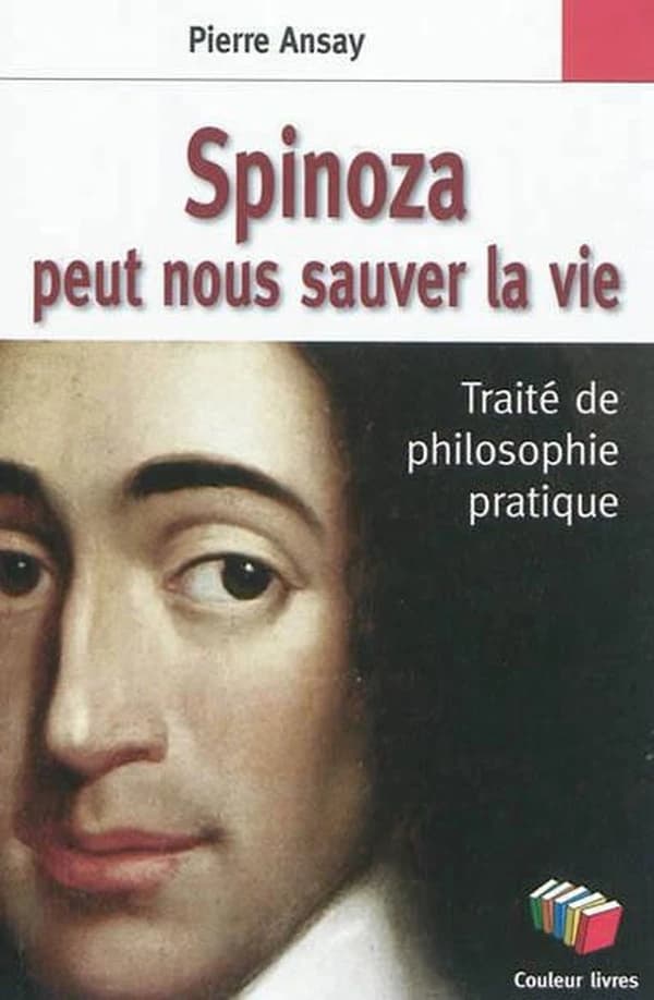 Spinoza peut nous sauver la vie : un traité de philosophie pratique