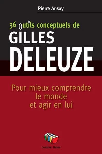 36 concepts-outils de Gilles Deleuze ; pour mieux comprendre le monde et agir en lui