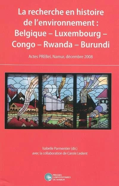 La recherche en histoire de l'environnement : Belgique - Luxembourg - Congo - Rwanda - Burundi