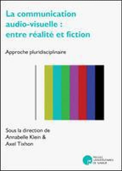 La communication audio-visuelle : entre réalité et fiction : approche pluridisciplinaire