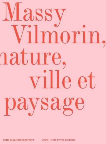 Massy Vilmorin, nature, ville et paysage : Paris Sud aménagement (3e éd.) [textes de Jean-Philippe Hugron] ; [direction d'ouvrage, Luciana Ravanel]