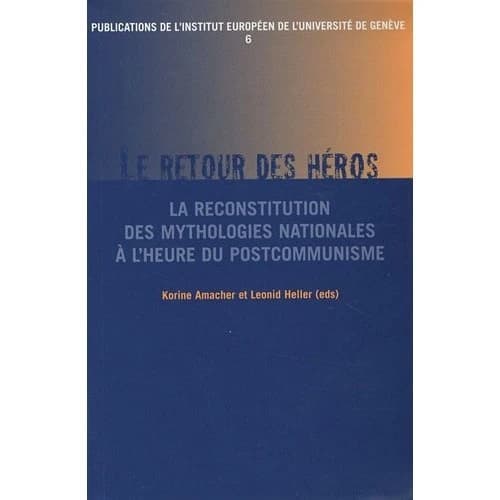 Le retour des héros : la reconstitution des mythologies nationales à l'heure du postcommunisme