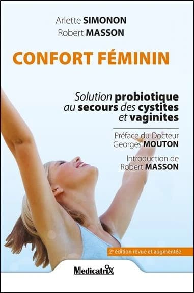 Confort féminin : solution probiotique au secours des cystites et vaginites (2e éd. revue et augmentée) Arlette Simonon,...