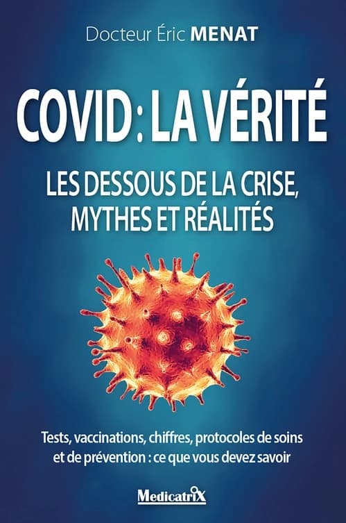 Covid, la vérité : les dessous de la crise, mythes et réalités : tests, vaccination, chiffres, protocoles de soins et de prévention, ce que vous devez savoir