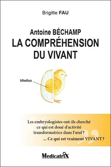 Antoine Bechamp : La compréhension du vivant ; Les embryologistes ont-ils cherché ce qui est doué d'activité
