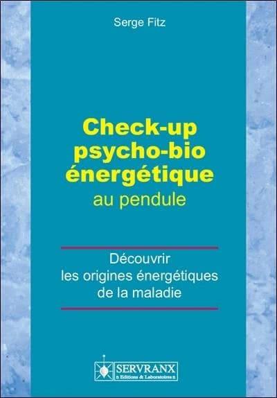 Check-up psycho-bio énergétique au pendule ; découvrir les origines énergétiques de la maladie