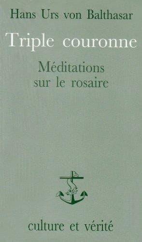 Triple couronne : méditations sur le rosaire : le salut du monde dans la prière mariale