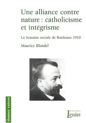 Une alliance contre nature, catholicisme et intégrisme : la Semaine sociale de Bordeaux 1910 ([Reproduction en fac-similé]) Maurice Blondel, "Testis" ; préface de Mgr Peter Henrici ; introduction historique de Michael Sutton