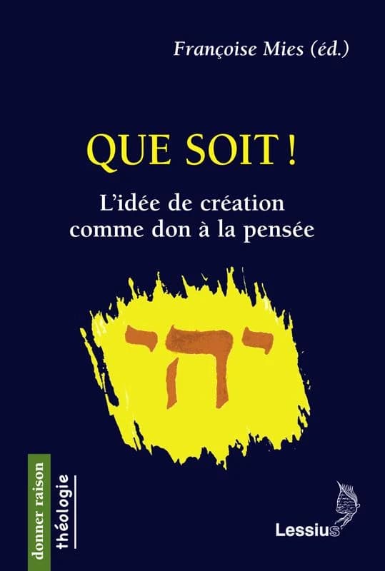"Que soit !" : l'idée de création comme don à la pensée : [actes du colloque international, Namur, Facultés universitaires Notre-Dame-de-la-Paix de l'Université de Namur, 10-11 mars 2011]