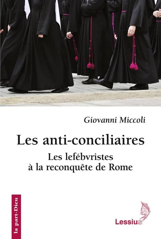 Les anti-conciliaires : les lefébvristes à la reconquête de Rome (Éd. française augmentée) Giovanni Miccoli ; texte traduit de l'italien par Bruno Clarot,... et Christiane De Paepe ; et revu par Benoît Malvaux,...