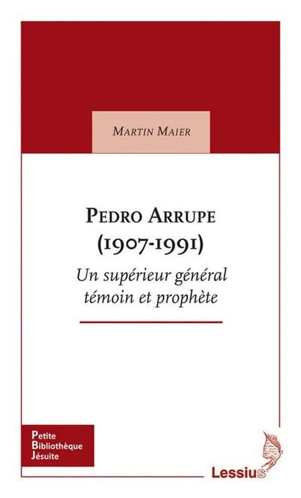 Pedro Arrupe, 1907-1991 : supérieur général des jésuites témoin et prophète