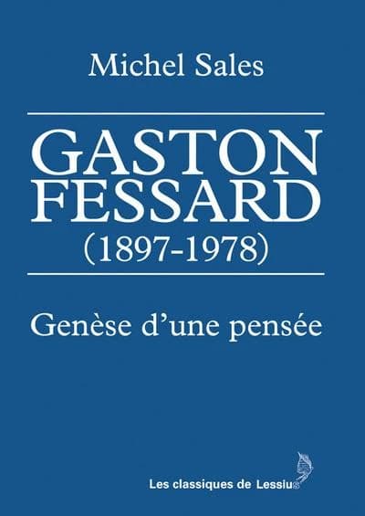 Gaston Fessard, 1897-1978 : genèse d'une pensée. Suivi de Michel Sales : itinéraire, vocation et bibliographie (2e éd. augmentée) Michel Sales,... ; Frédéric Louzeau