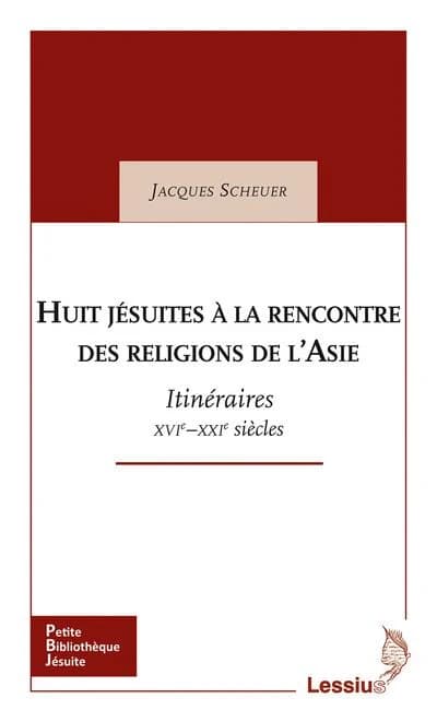 Huit jésuites à la rencontre des religions de l'Asie : itinéraires, XVIe-XXIe siècles