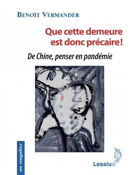 Que cette demeure est donc précaire! : de Chine, penser en pandémie