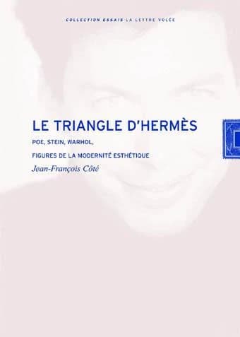 Le triangle d'Hermès : Poe, Stein, Warhol : figures de la modernité esthétique