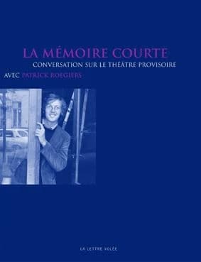 La mémoire courte : conversation sur le théâtre provisoire