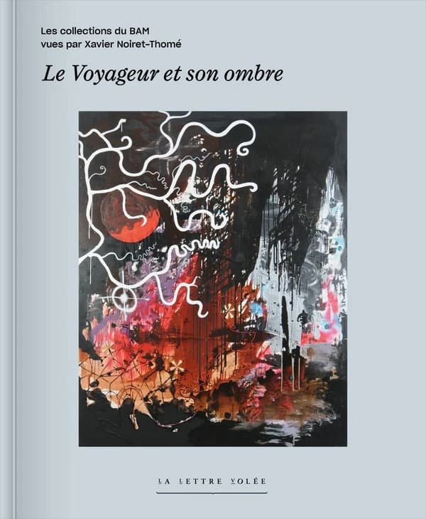 Le voyageur et son ombre : les collections du BAM vues par Xavier Noiret-Thomé : [exposition, Mons, Musée des beaux arts de Mons, 8 octobre 2022-8 janvier 2023]