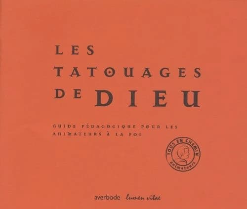 Les tatouages de Dieu : Guide pédagogique pour les animateurs à la foi