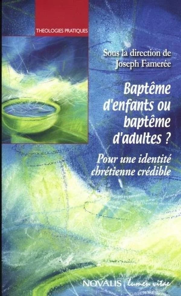 Baptême d'enfants ou baptême d'adultes ? : pour une identité chrétienne crédible : [actes du colloque organisé par la Faculté de théologie de l'Université catholique de Louvain à Louvain-la-Neuve le 25 novembre 2004]