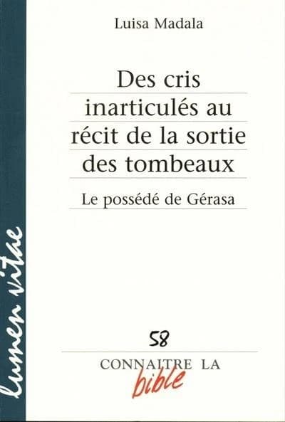 REVUE CONNAITRE LA BIBLE n.58 : des cris inarticulés au récit de la sortie des tombeaux ; le possédé de Gérasa