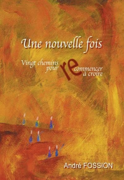 Une nouvelle fois : vingt chemins pour recommencer à croire