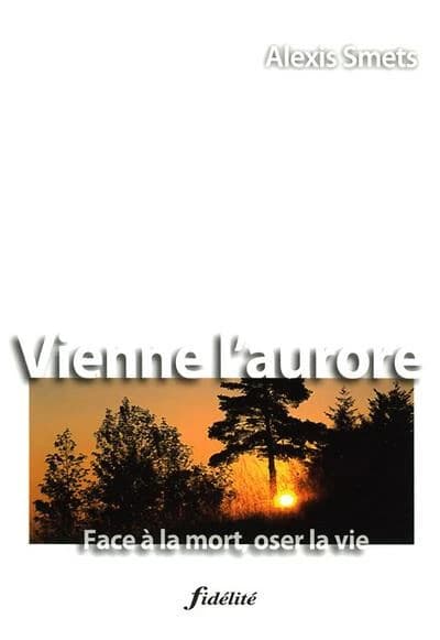 Vienne l'aurore : face à la mort, oser la vie !