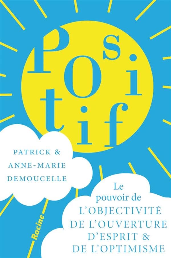 Positif ; le pouvoir de l'objectitivité de l'ouverture d'esprit et de l'optimisme