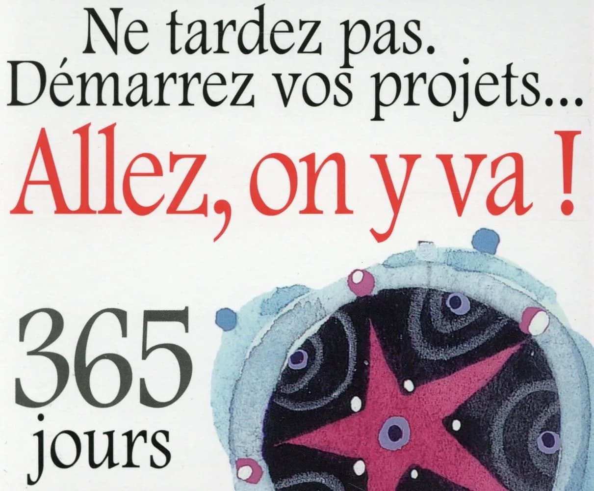 Ne tardez pas, démarrez vos projets... Allez, on y va ! : 365 jours