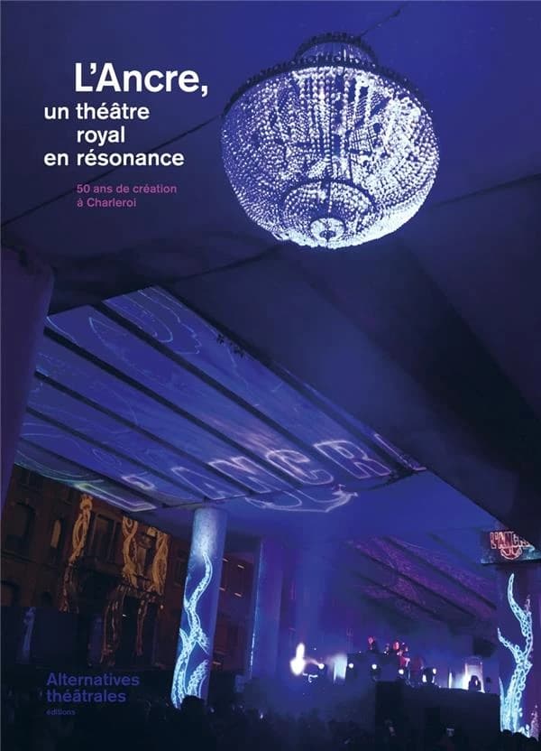L'Ancre, un théâtre royal en résonance : 20 ans de création à Charleroi. HS 23