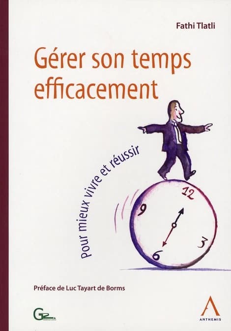 Gérer son temps efficacement ; pour mieux vivre et réussir (2e édition)