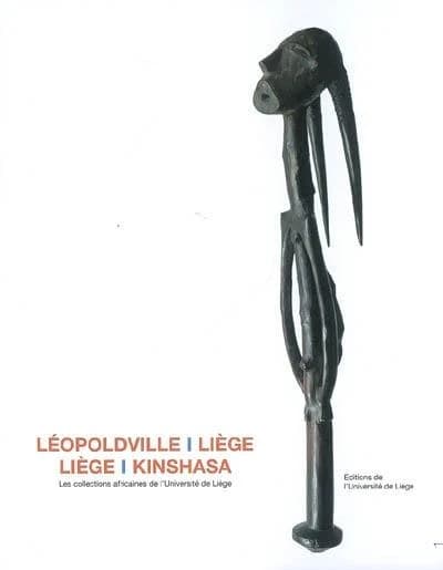 Léopoldville-Liège, Liège-Kinshasa ; les collections africaines de l'université de Liège