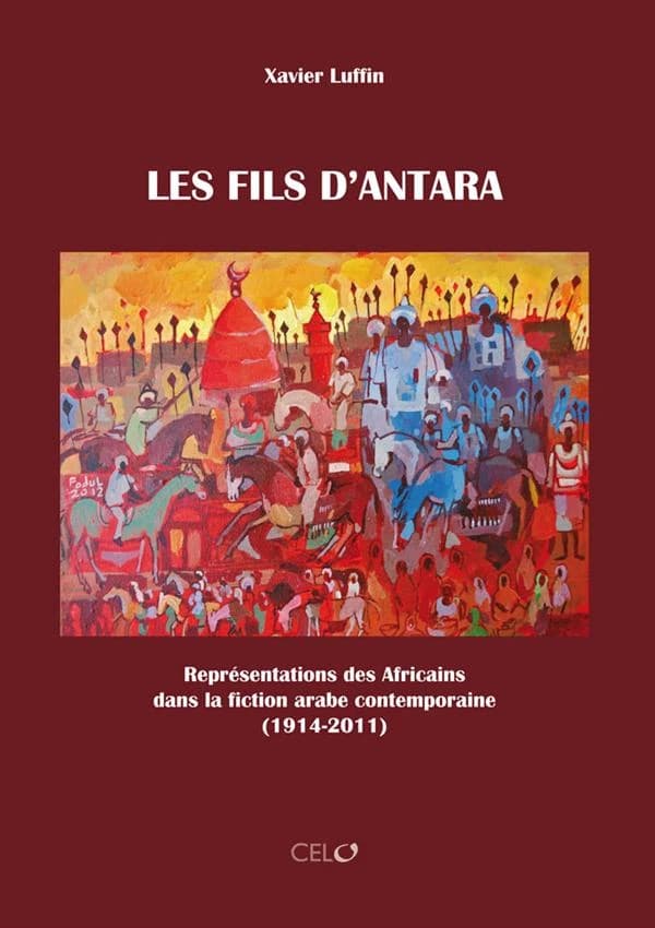 Les fils d'Antara ; représentations des africains dans la fiction arabe contemporaine (1914-2011)