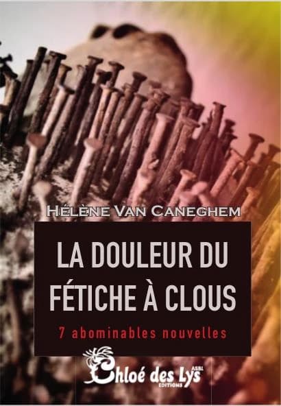 La douleur du fétiche à clous ; 7 abominables nouvelles