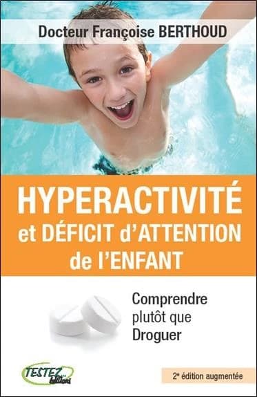 Hyperactivité et déficit d'attention de l'enfant : comprendre plutôt que droguer (2e éd. augmentée) docteur Françoise Berthoud