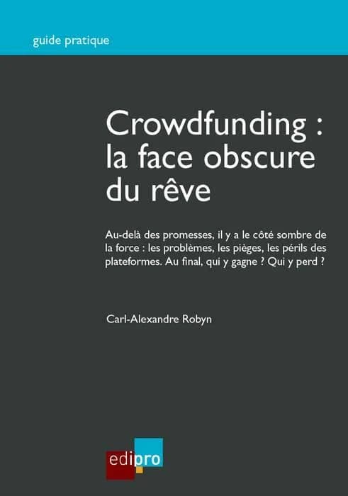 Crowdfunding : la face obscure du rêve : au-delà des promesses, il y a le côté sombre de la force : les problèmes, les pièges, les périls des plateformes. Au final, qui y gagne ? Qui y perd ?