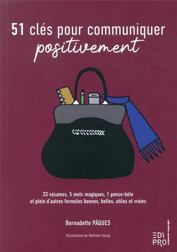 51 clés pour communiquer positivement : 33 sésames, 5 mots magiques, 1 pense-bête et plein d'autres formules bonnes, belles, utiles et vraies