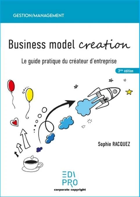 Business model creation : guide pratique pour les créateurs d'entreprise (3ème édition) Sophie Racquez