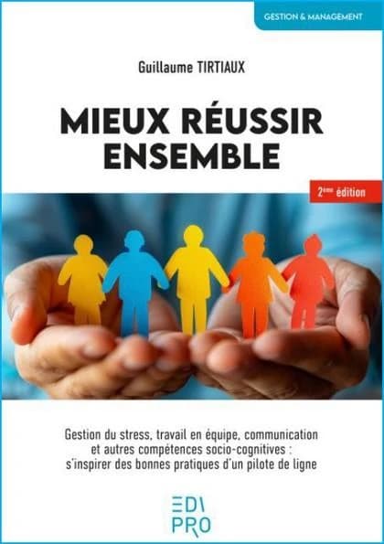 Mieux réussir ensemble : Gestion du stress, travail en équipe, communication et autres compétences socio-cognitives ; S'inspirer des bonnes pratiques d'un pilote de ligne (2e édition)