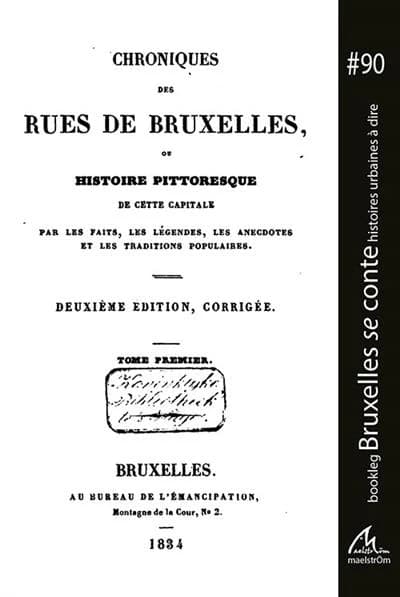 Chroniques des rues de Bruxelles : Histoire pittoresque de cette capitale par les faits, les légendes, les anecdotes et les traditions populaires