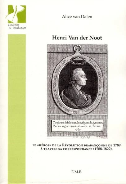 Henri Van der Noot : le héros de la Révolution brabançonne de 1789 à travers sa correspondance