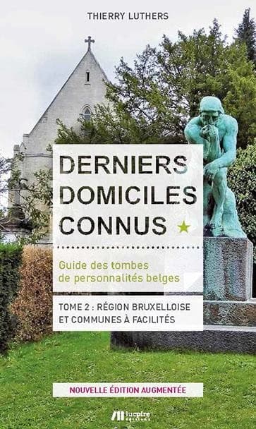 Derniers domiciles connus. Guide des tombes des personnalités belges : Tome 2 : Région Bruxelloise et communes à facilités