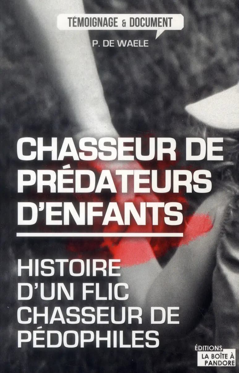 Chasseur de prédateurs d'enfants : Histoire d'un flic chasseur de pédophiles